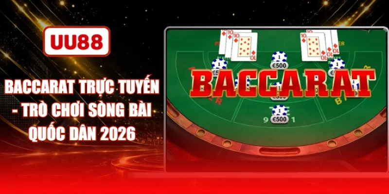Baccarat Trực Tuyến - Trò Chơi Sòng Bài Quốc Dân 2026