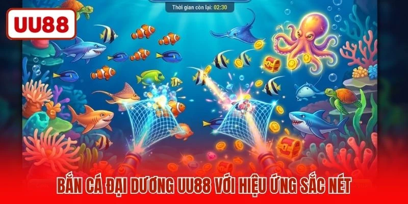 Bắn cá đại dương UU88 với hiệu ứng sắc nét