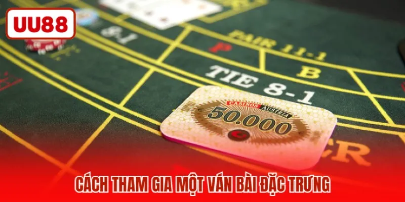 Cách tham gia một ván bài đặc trưng