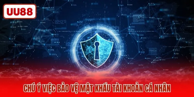 Chú ý việc bảo vệ mật khẩu tài khoản cá nhân