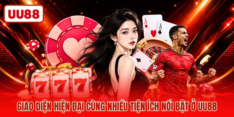 Giao diện hiện đại cùng nhiều tiện ích nổi bật ở UU88
