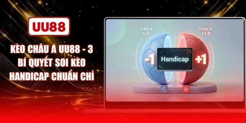 Kèo Châu Á UU88 - 3 Bí Quyết Soi Kèo Handicap Chuẩn Chỉ