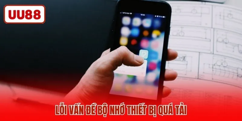 Lỗi vấn đề bộ nhớ thiết bị quá tải