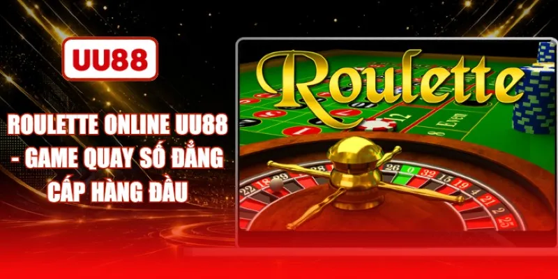 Roulette Online UU88 - Game Quay Số Đẳng Cấp Hàng Đầu