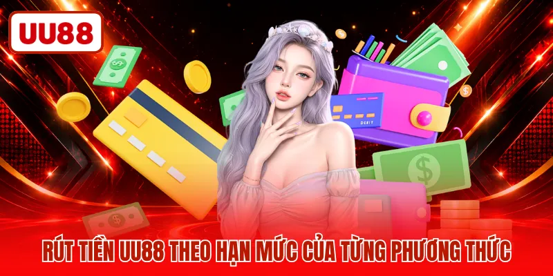 Rút tiền UU88 theo hạn mức của từng phương thức