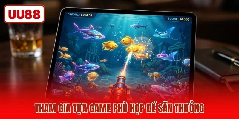 Tham gia tựa game phù hợp để săn thưởng