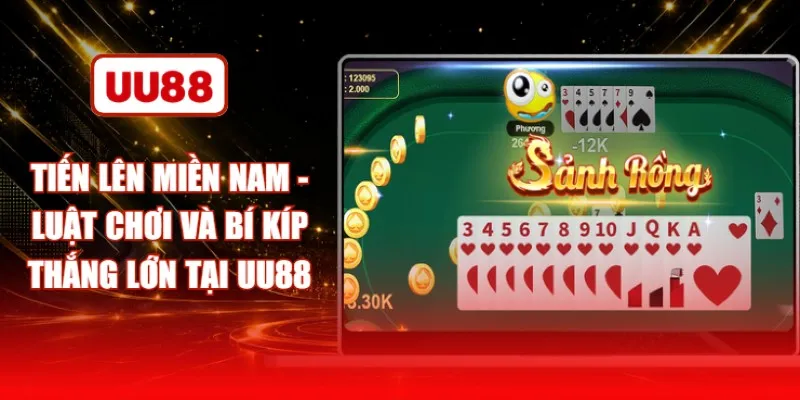 Tiến Lên Miền Nam - Luật Chơi Và Bí Kíp Thắng Lớn Tại UU88