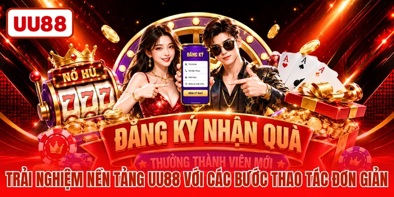 Trải nghiệm nền tảng UU88 với các bước thao tác đơn giản
